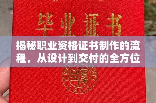 宿松揭秘职业资格证书制作的流程，从设计到交付的全方位解析