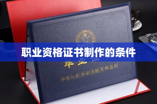 宿松职业资格证书制作的条件
